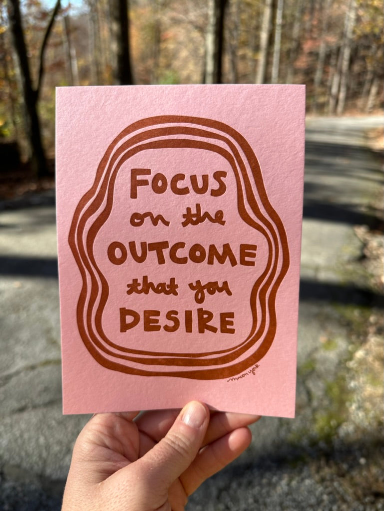 Art Print, 5x7: FOCUS on the OUTCOME you DESIRE